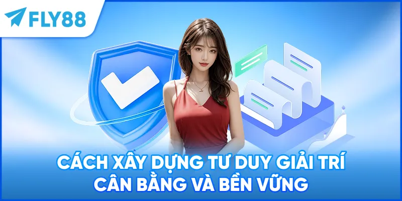Cách xây dựng tư duy giải trí cân bằng và bền vững