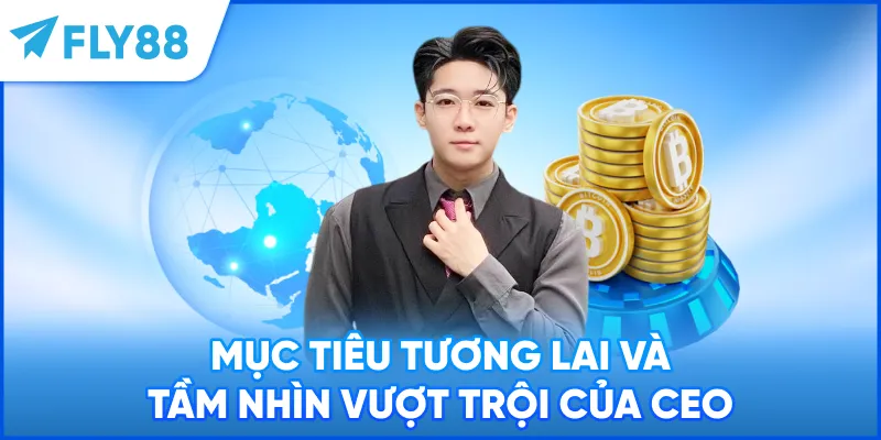 Mục tiêu tương lai và tầm nhìn vượt trội của CEO