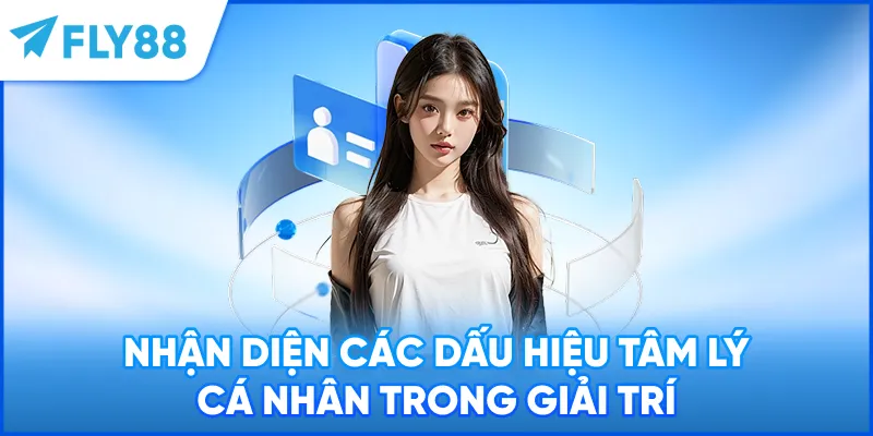Nhận diện các dấu hiệu tâm lý cá nhân trong giải trí