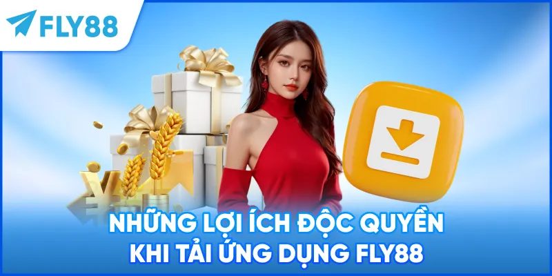 Những lợi ích độc quyền khi tải ứng dụng FLY88