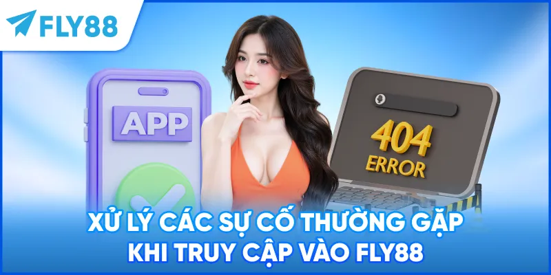 Xử lý các sự cố thường gặp khi truy cập vào FLY88