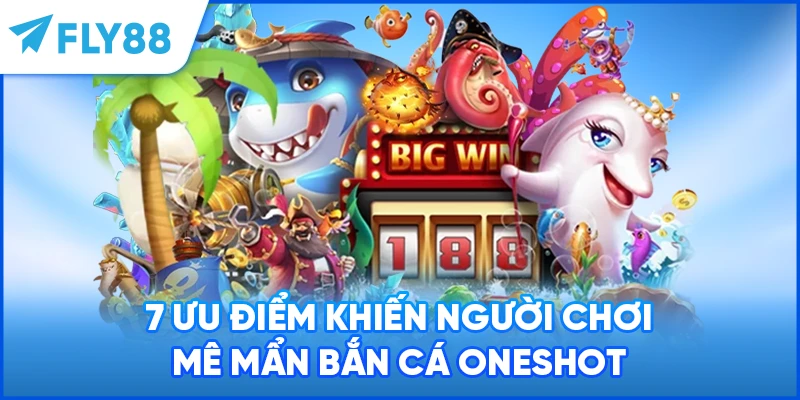 7 ưu điểm khiến người chơi mê mẩn bắn cá oneshot