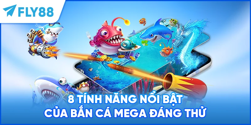 8 tính năng nổi bật của Bắn Cá Mega đáng thử
