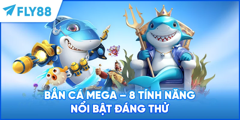 Bắn Cá Mega - 8 Tính Năng Nổi Bật Đáng Thử
