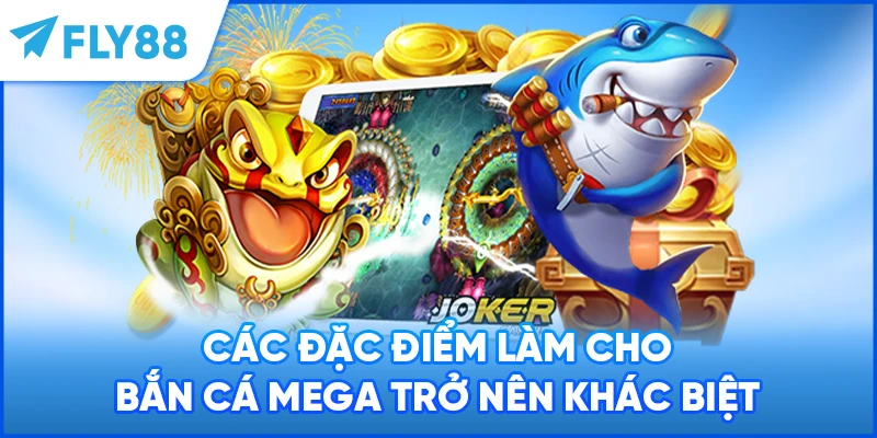 Các đặc điểm làm cho Bắn Cá Mega trở nên khác biệt