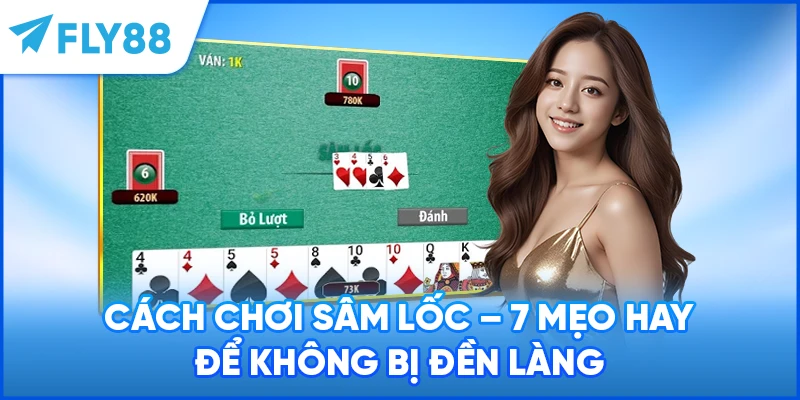 Cách Chơi Sâm Lốc - 7 Mẹo Hay Để Không Bị Đền Làng