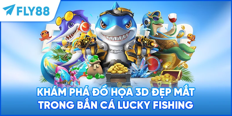 Khám phá đồ họa 3D đẹp mắt trong Bắn Cá Lucky Fishing