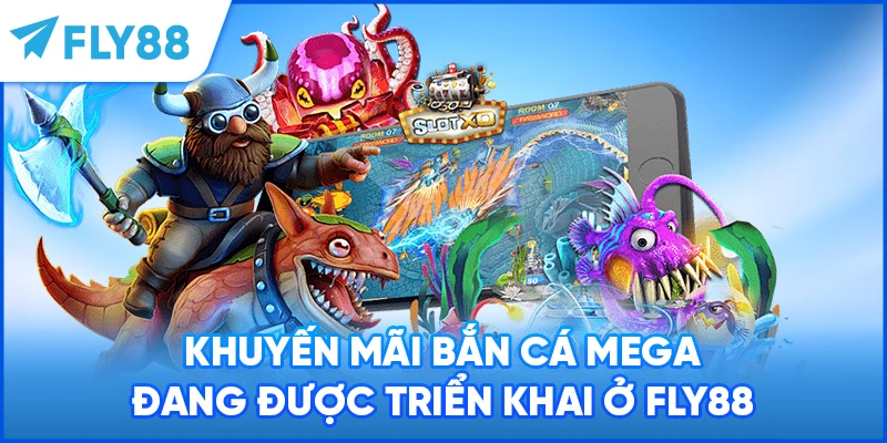 Khuyến mãi bắn cá Mega đang được triển khai ở FLY88