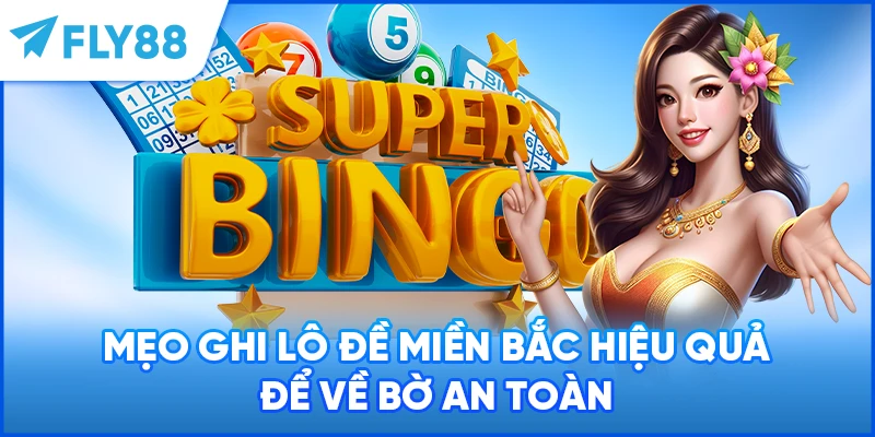 Mẹo ghi lô đề miền Bắc hiệu quả để về bờ an toàn