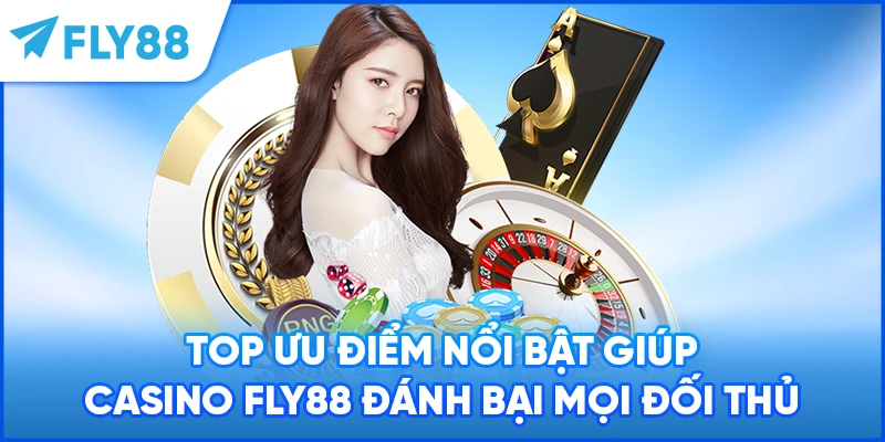 Top ưu điểm nổi bật giúp casino FLY88 đánh bại mọi đối thủ
